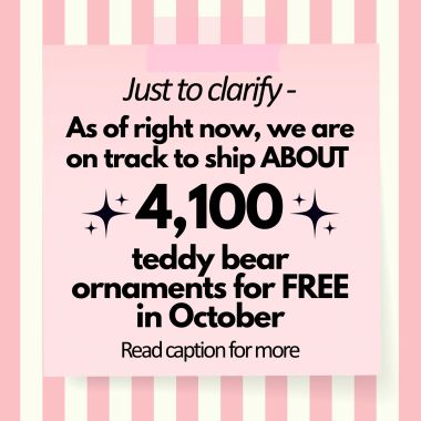 Just to clarify incase I confused anyone hahaha. 

🧸 With the cost of shipping going up, I have to factor that in when I’m figuring out how many bears we can send for free. The number here is my current estimate. I anticipate sending MORE than this number, this is just as of right now. 

🧸 The bears will only be free for pregnancy/infant loss families in the US, one per family, while funds last, during October (awareness month). The parent requesting a bear pays nothing unless they choose to donate/pay it forward. 

🧸 There is no waitlist - they will be available in “drops” this year at different times/dates to be announced later. 

🧸 The ornaments can be grabbed year round at a small cost on our website. You can send them to loved ones or grab one for yourself. Bears can be purchased by anyone. 

🧸 Want to help us send even more for free? You can -
 ❤️ Grab something off our site (all proceeds go back into the mission)
 ❤️ Make a donation (Venmo - @atouchofteddy - or on our website atouchofteddy . org/donate) - we are a registered 501(c)3 nonprofit.
 📝 We are rounding up the total cost of shipping per bear to $5.50/bear, since it has increased pretty close to that. 

Okay I think that clarifies everything - but if anyone has any questions PLEAAAAASE drop em! 🫶🏼🧸